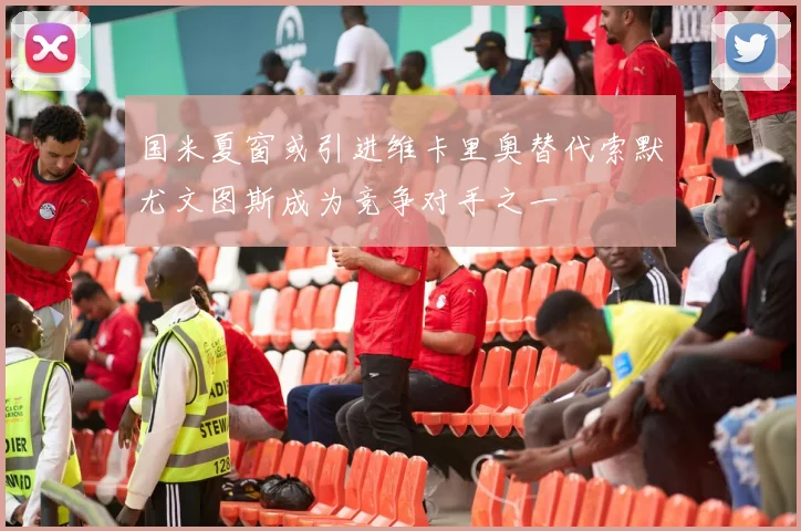 国米夏窗或引进维卡里奥替代索默尤文图斯成为竞争对手之一