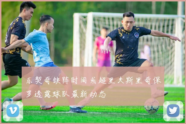 东契奇缺阵时间或超里夫斯里奇保罗透露球队最新动态